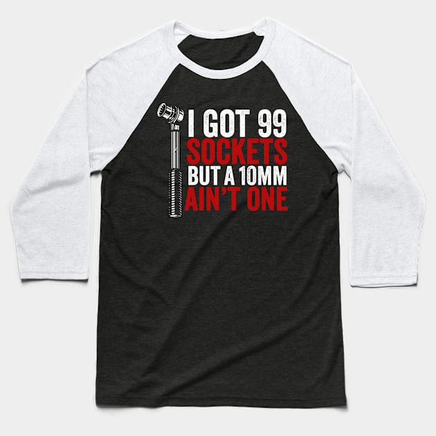 I Got 99 Sockets But 10mm Ain't One Auto Mechanic Baseball T-Shirt by swissles